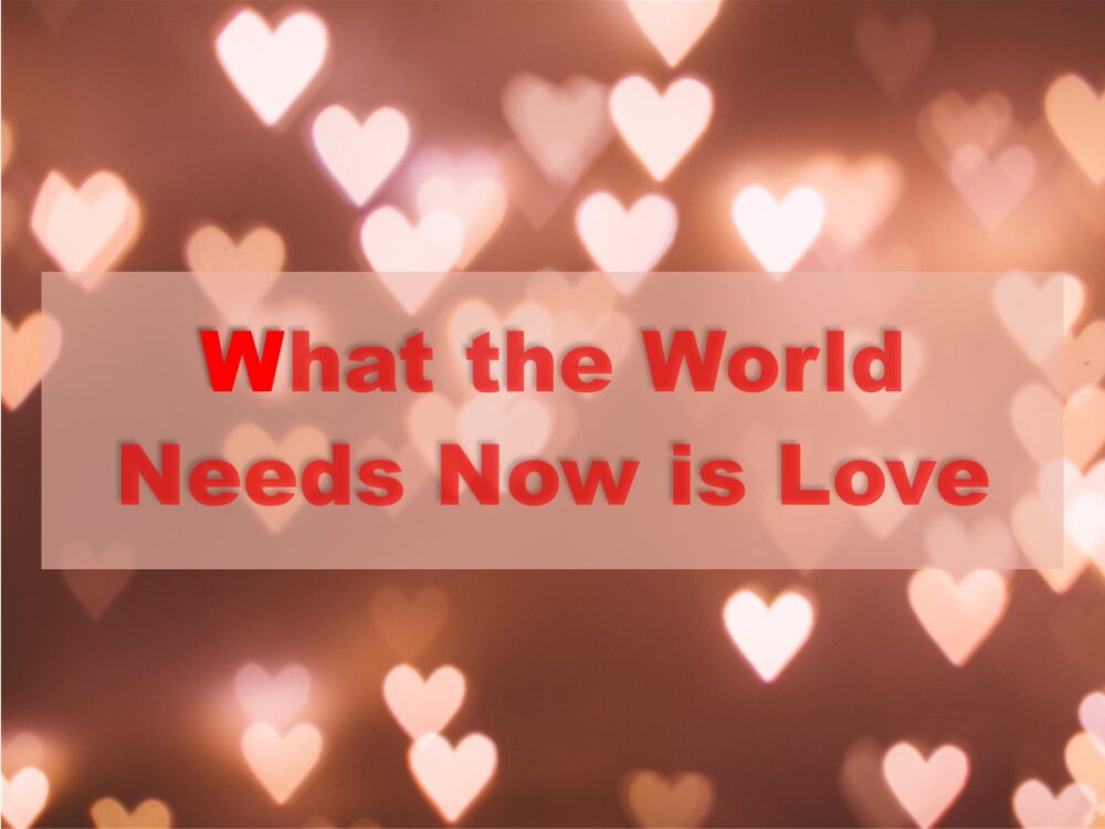 What the World Needs Now is Love